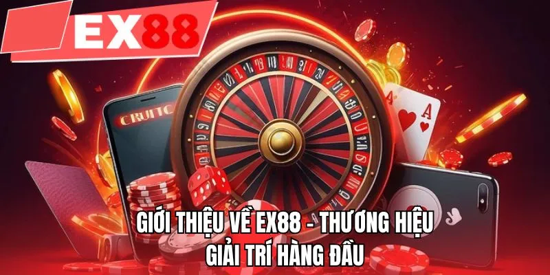  Giới thiệu về EX88 - Thương hiệu giải trí hàng đầu