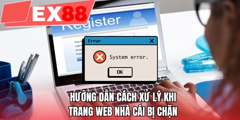 Hướng dẫn cách xử lý khi trang web nhà cái bị chặn 